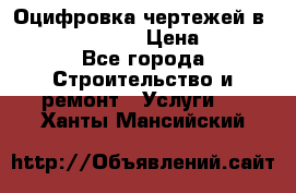  Оцифровка чертежей в autocad, Revit › Цена ­ 400 - Все города Строительство и ремонт » Услуги   . Ханты-Мансийский